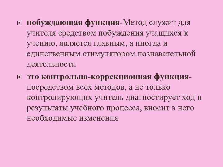  побуждающая функция-Метод служит для учителя средством побуждения учащихся к учению, является главным, а