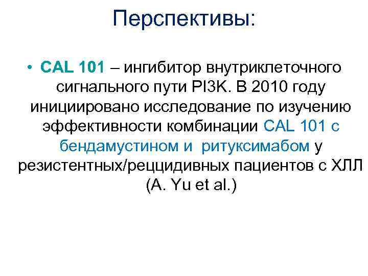 Перспективы: • СAL 101 – ингибитор внутриклеточного сигнального пути PI 3 K. В 2010