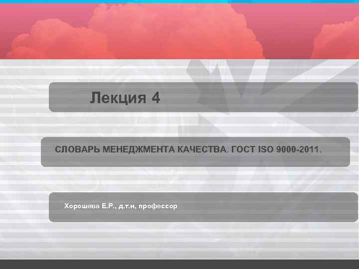 Лекция 4 СЛОВАРЬ МЕНЕДЖМЕНТА КАЧЕСТВА. ГОСТ ISO 9000 -2011. Хорошева Е. Р. , д.