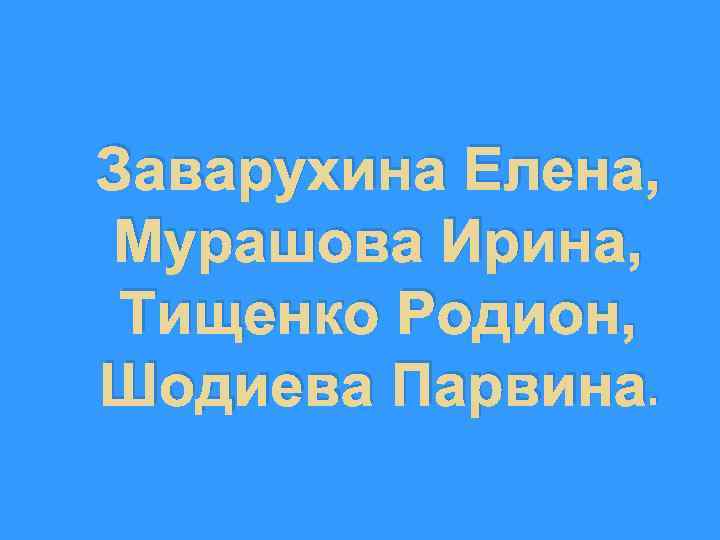 Заварухина Елена, Мурашова Ирина, Тищенко Родион, Шодиева Парвина. 