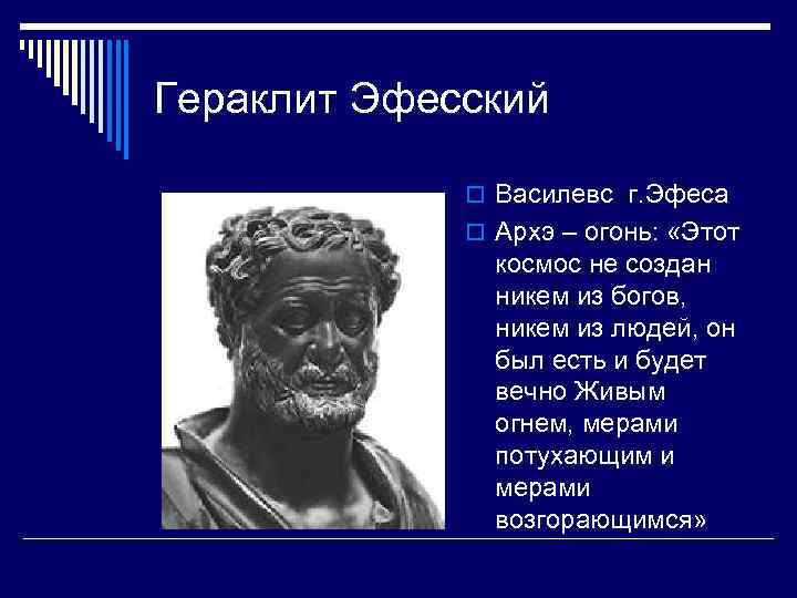 Гераклит Эфесский o Василевс г. Эфеса o Архэ – огонь: «Этот космос не создан