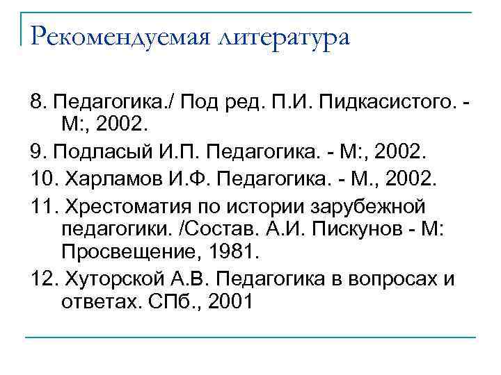 Рекомендуемая литература 8. Педагогика. / Под ред. П. И. Пидкасистого. М: , 2002. 9.