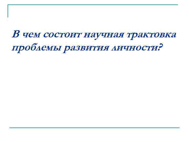 В чем состоит научная трактовка проблемы развития личности? 