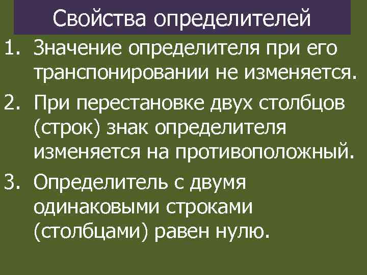 Свойства определителей 1. Значение определителя при его транспонировании не изменяется. 2. При перестановке двух