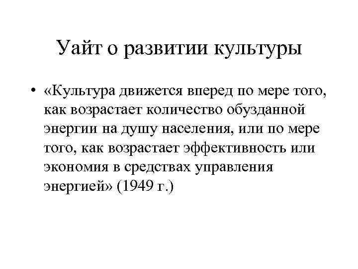 Уайт о развитии культуры • «Культура движется вперед по мере того, как возрастает количество