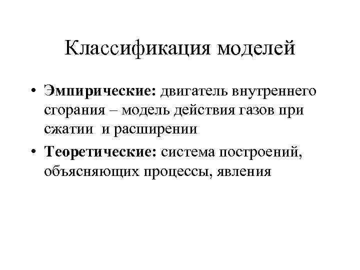 Классификация моделей • Эмпирические: двигатель внутреннего сгорания – модель действия газов при сжатии и