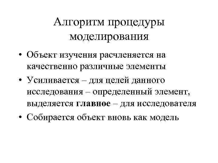 Алгоритм процедуры моделирования • Объект изучения расчленяется на качественно различные элементы • Усиливается –