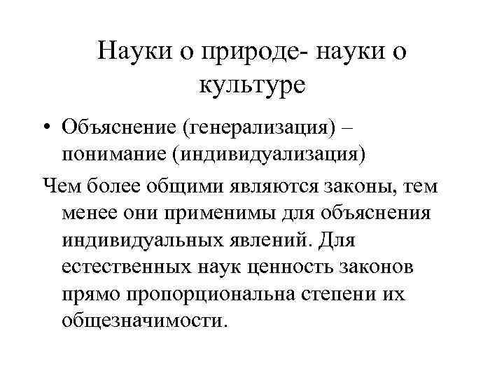 Науки о природе- науки о культуре • Объяснение (генерализация) – понимание (индивидуализация) Чем более