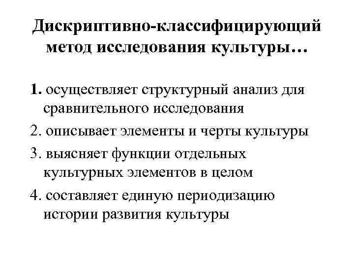 Дискриптивно-классифицирующий метод исследования культуры… 1. осуществляет структурный анализ для сравнительного исследования 2. описывает элементы