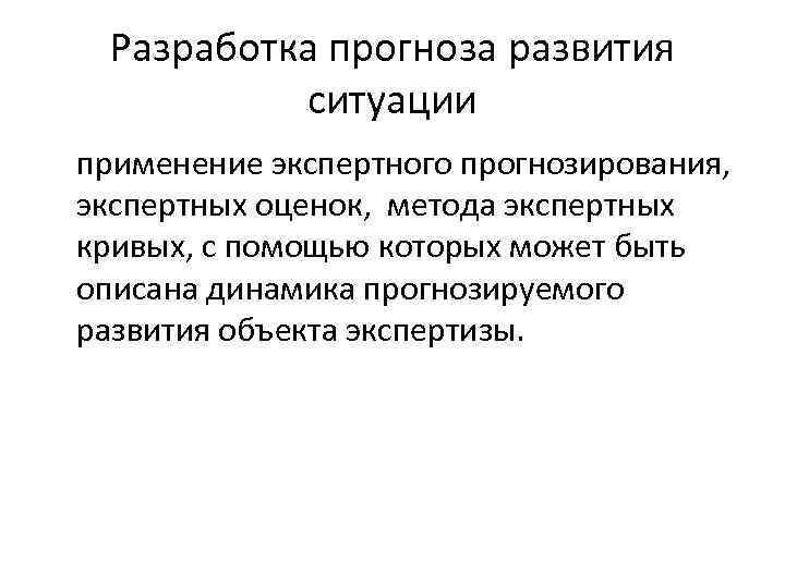 Разработка прогноза развития ситуации применение экспертного прогнозирования, экспертных оценок, метода экспертных кривых, с помощью