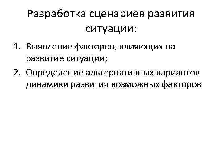 Разработка сценариев развития ситуации: 1. Выявление факторов, влияющих на развитие ситуации; 2. Определение альтернативных