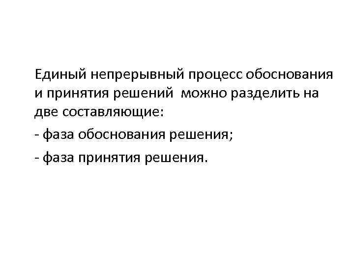 Единый непрерывный процесс обоснования и принятия решений можно разделить на две составляющие: - фаза