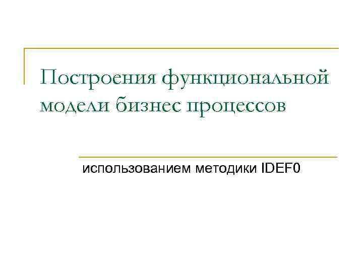 Построения функциональной модели бизнес процессов использованием методики IDEF 0 