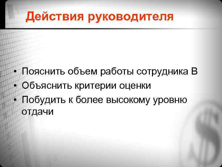 Действия руководителя • Пояснить объем работы сотрудника В • Объяснить критерии оценки • Побудить