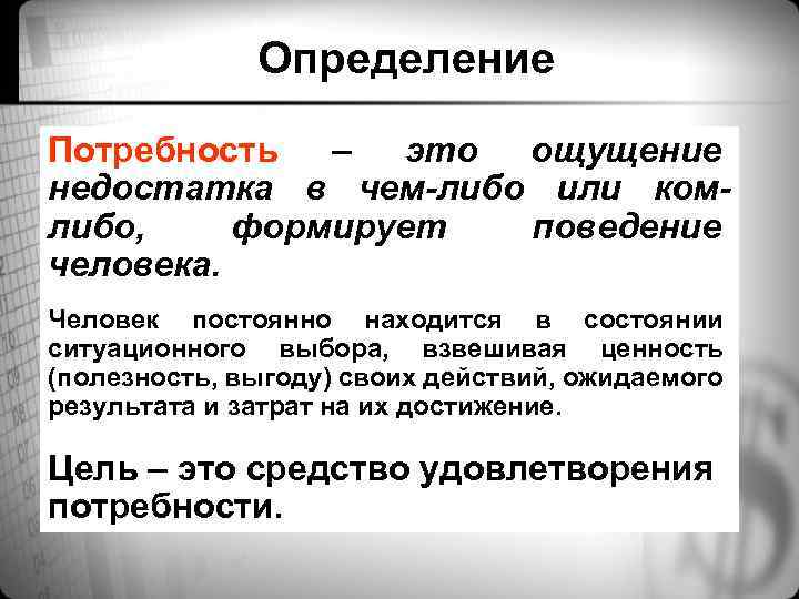 Определение Потребность – это ощущение недостатка в чем-либо или комлибо, формирует поведение человека. Человек