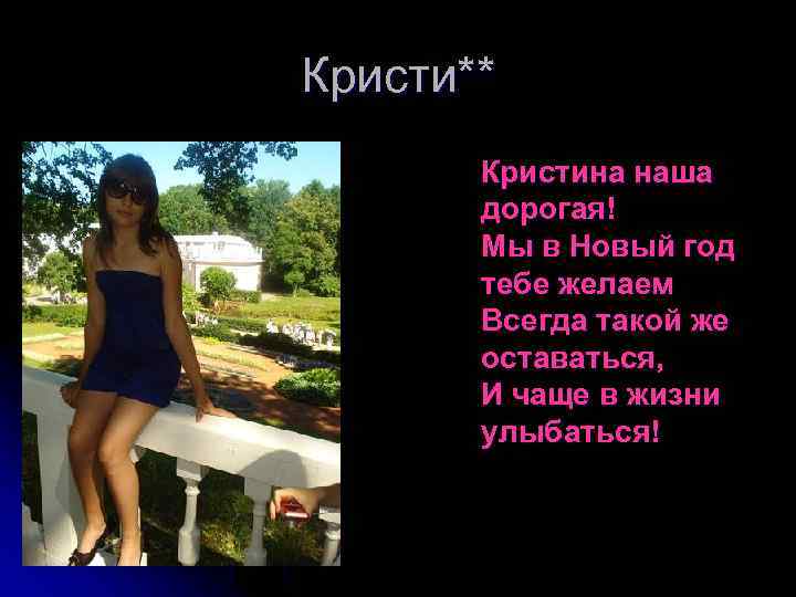 Кристи** Кристина наша дорогая! Мы в Новый год тебе желаем Всегда такой же оставаться,