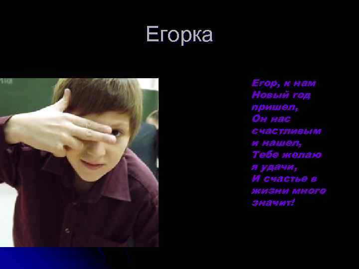 Егорка Егор, к нам Новый год пришел, Он нас счастливым и нашел, Тебе желаю