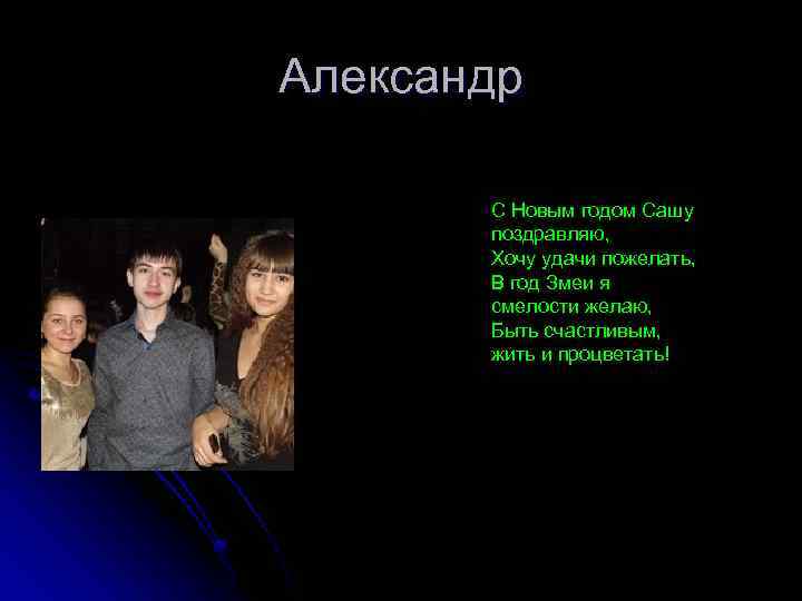 Александр С Новым годом Сашу поздравляю, Хочу удачи пожелать, В год Змеи я смелости