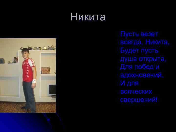 Никита Пусть везет всегда, Никита, Будет пусть душа открыта, Для побед и вдохновений, И