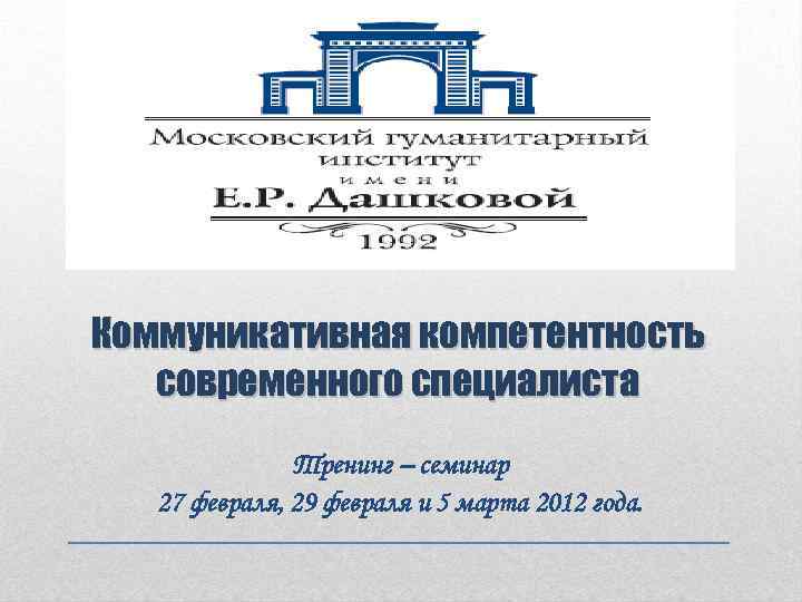 Коммуникативная компетентность современного специалиста Тренинг – семинар 27 февраля, 29 февраля и 5 марта