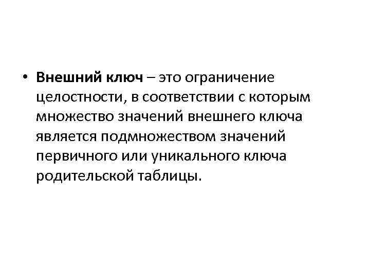  • Внешний ключ – это ограничение целостности, в соответствии с которым множество значений