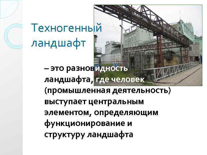 Техногенный ландшафт – это разновидность ландшафта, где человек (промышленная деятельность) выступает центральным элементом, определяющим