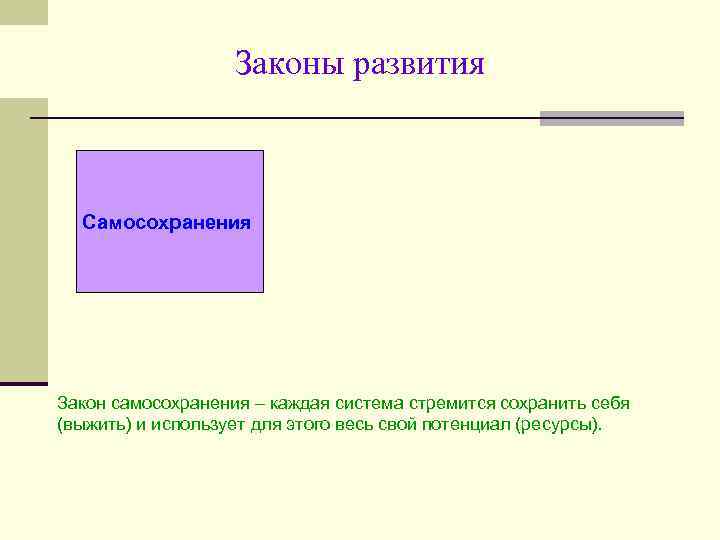 Законы развития Самосохранения Закон самосохранения – каждая система стремится сохранить себя (выжить) и использует