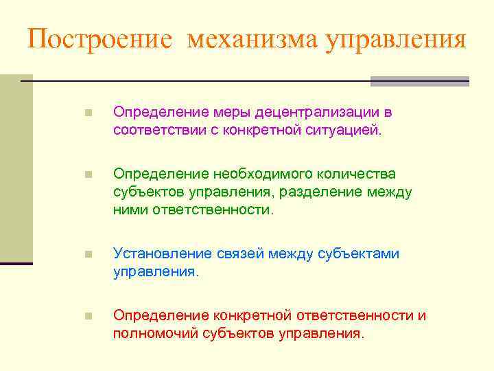 Построение механизма управления n Определение меры децентрализации в соответствии с конкретной ситуацией. n Определение