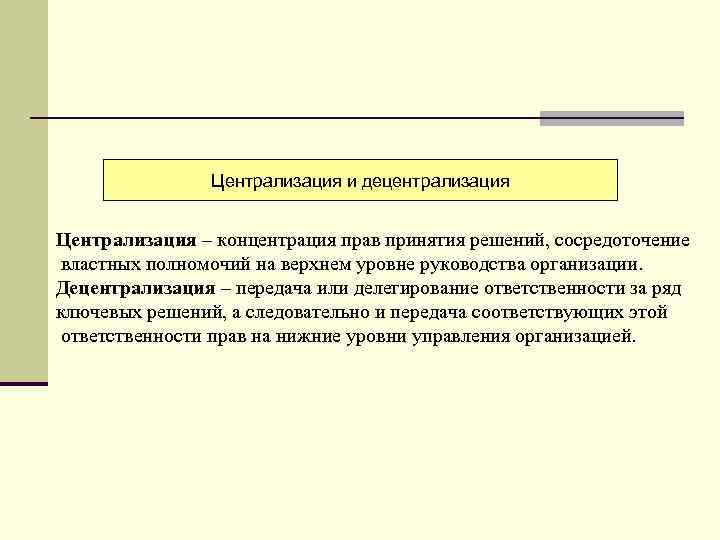 Централизация и децентрализация Централизация – концентрация прав принятия решений, сосредоточение властных полномочий на верхнем