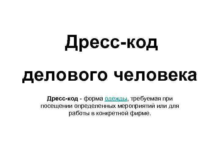  Дресс-код делового человека Дресс-код - форма одежды, требуемая при посещении определенных мероприятий или