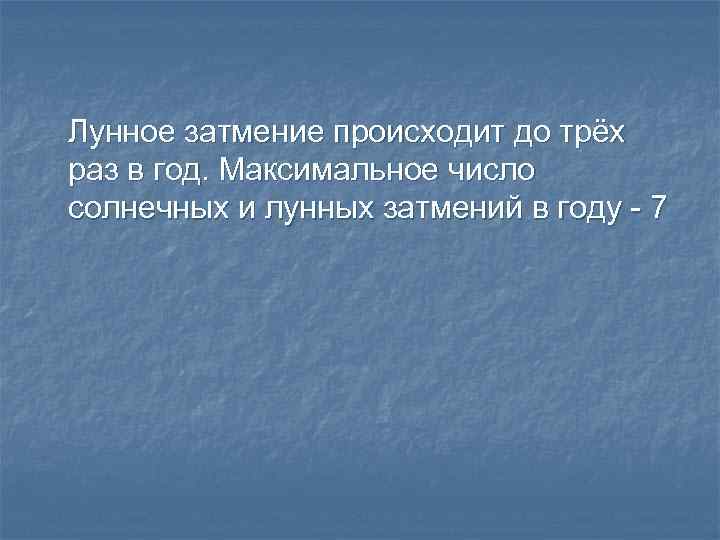 Лунное затмение происходит до трёх раз в год. Максимальное число солнечных и лунных затмений