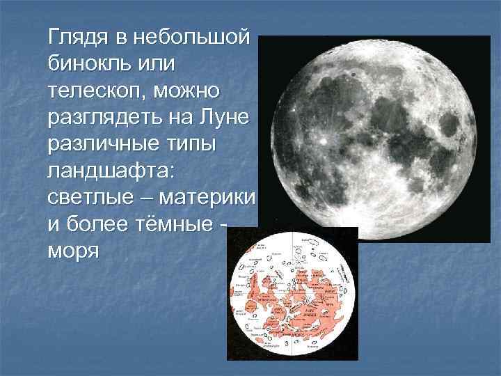 Глядя в небольшой бинокль или телескоп, можно разглядеть на Луне различные типы ландшафта: светлые