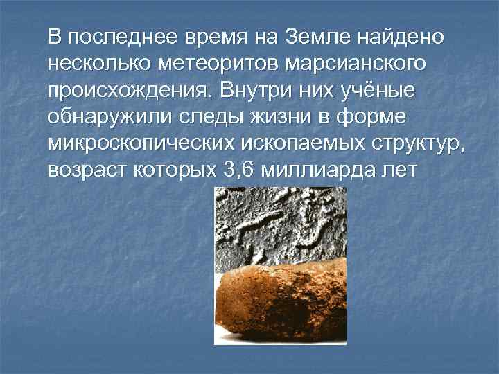 В последнее время на Земле найдено несколько метеоритов марсианского происхождения. Внутри них учёные обнаружили