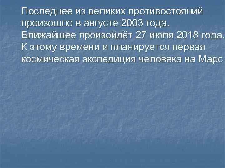 Последнее из великих противостояний произошло в августе 2003 года. Ближайшее произойдёт 27 июля 2018
