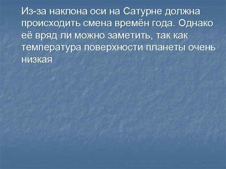 Из-за наклона оси на Сатурне должна происходить смена времён года. Однако её вряд ли