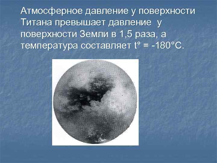 Атмосферное давление у поверхности Титана превышает давление у поверхности Земли в 1, 5 раза,
