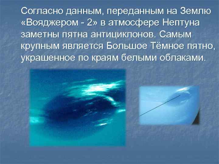 Согласно данным, переданным на Землю «Вояджером - 2» в атмосфере Нептуна заметны пятна антициклонов.