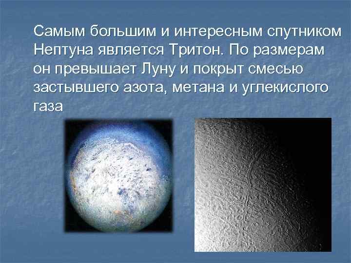 Самым большим и интересным спутником Нептуна является Тритон. По размерам он превышает Луну и