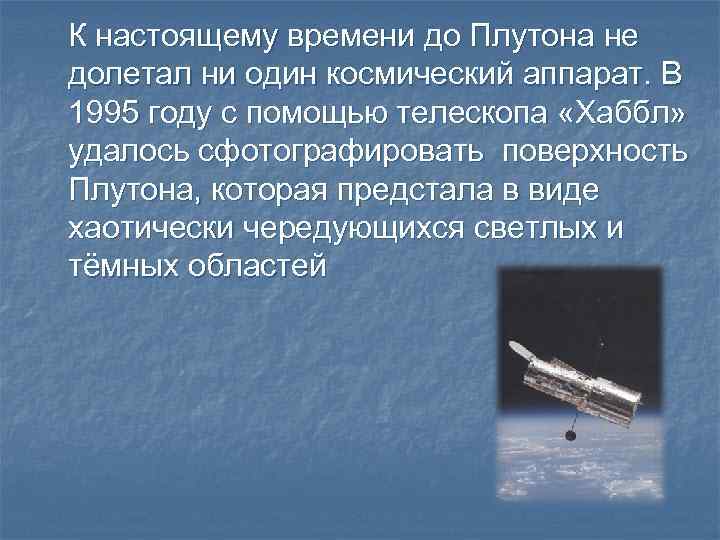 К настоящему времени до Плутона не долетал ни один космический аппарат. В 1995 году