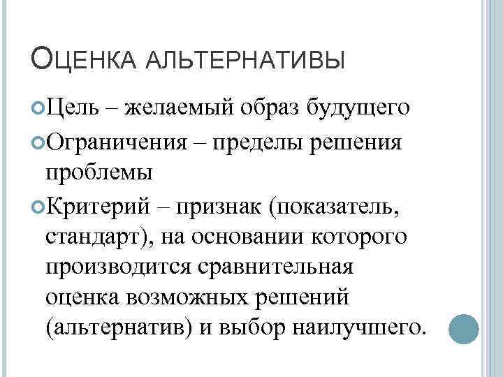 ОЦЕНКА АЛЬТЕРНАТИВЫ Цель – желаемый образ будущего Ограничения – пределы решения проблемы Критерий –