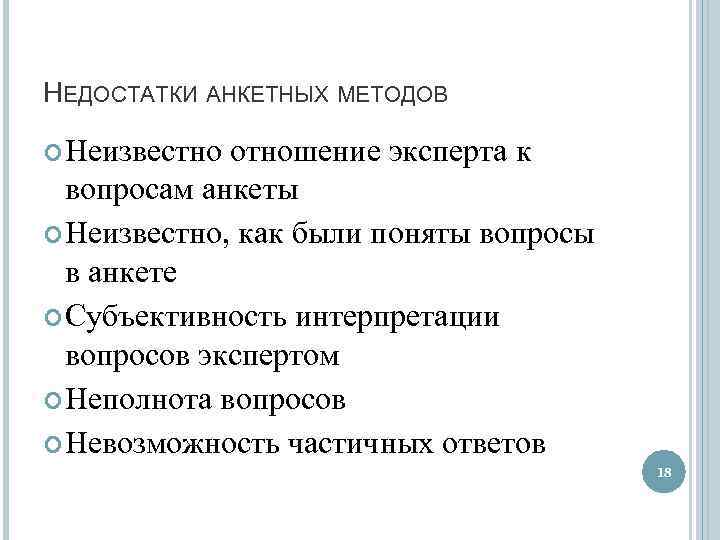 НЕДОСТАТКИ АНКЕТНЫХ МЕТОДОВ Неизвестно отношение эксперта к вопросам анкеты Неизвестно, как были поняты вопросы