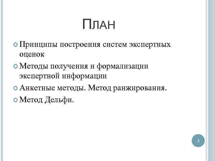 ПЛАН Принципы построения систем экспертных оценок Методы получения и формализации экспертной информации Анкетные методы.