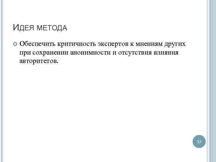 ИДЕЯ МЕТОДА Обеспечить критичность экспертов к мнениям других при сохранении анонимности и отсутствия влияния