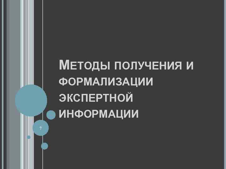 МЕТОДЫ ПОЛУЧЕНИЯ И ФОРМАЛИЗАЦИИ ЭКСПЕРТНОЙ ИНФОРМАЦИИ 7 