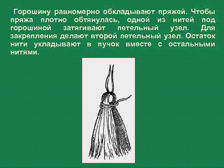 Горошину равномерно обкладывают пряжей. Чтобы пряжа плотно обтянулась, одной из нитей под горошиной затягивают