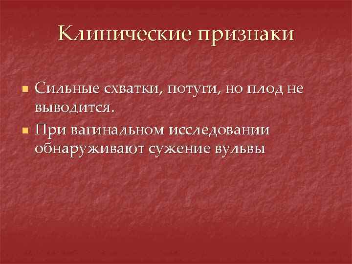 Клинические признаки n n Сильные схватки, потуги, но плод не выводится. При вагинальном исследовании