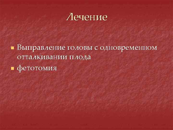 Лечение n n Выправление головы с одновременном отталкивании плода фетотомия 