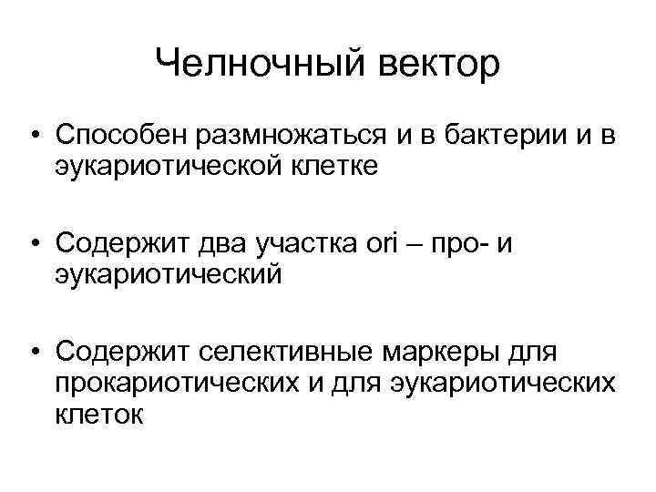 Челночный вектор • Способен размножаться и в бактерии и в эукариотической клетке • Содержит