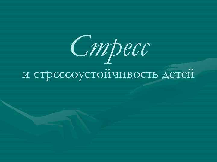Стресс и стрессоустойчивость детей 