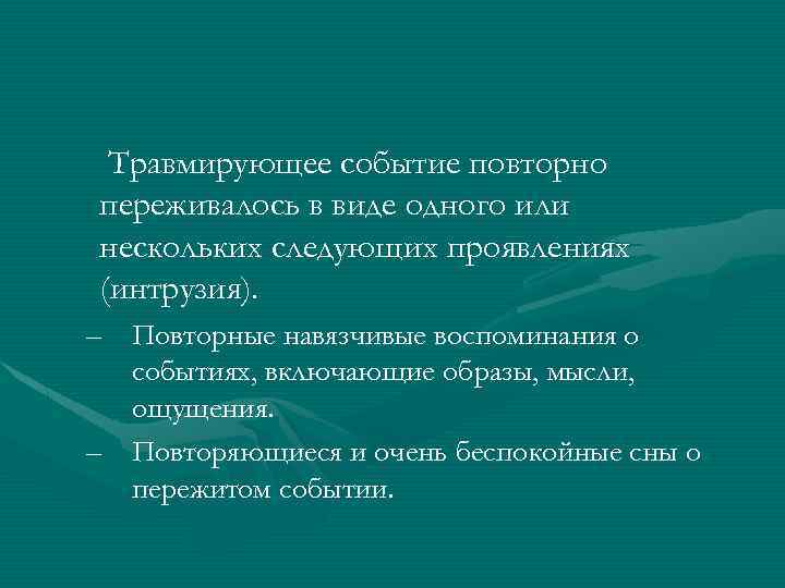 Травмирующее событие повторно переживалось в виде одного или нескольких следующих проявлениях (интрузия). – Повторные
